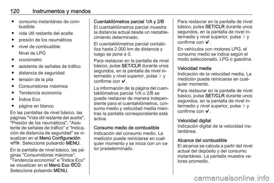 OPEL INSIGNIA 2016.5  Manual de Instrucciones (in Spanish) 120Instrumentos y mandos● consumo instantáneo de com‐bustible
● vida útil restante del aceite ● presión de los neumáticos
● nivel de combustible Nivel de LPG
● cronómetro
● asistent