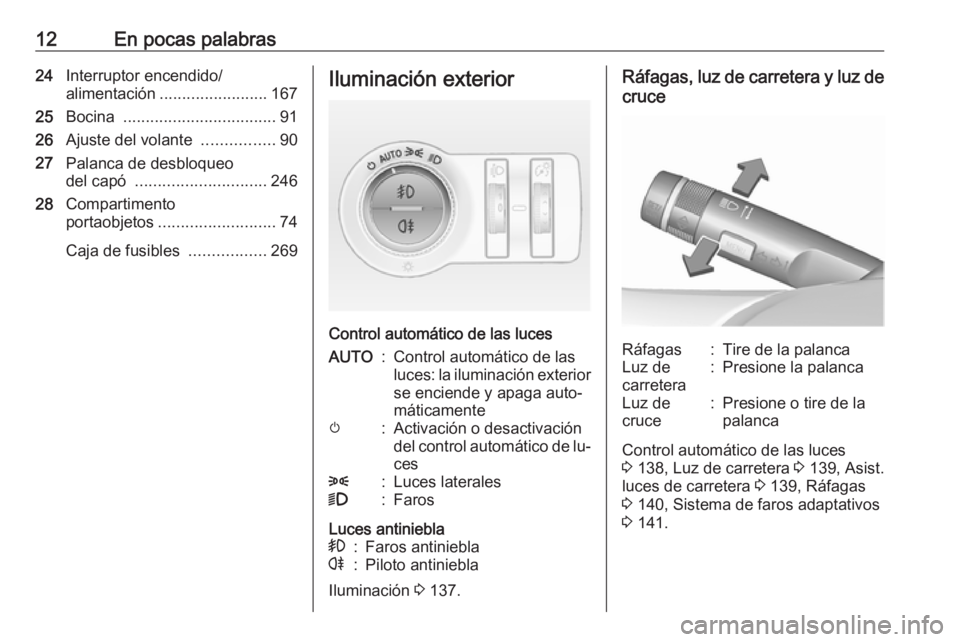 OPEL INSIGNIA 2016.5  Manual de Instrucciones (in Spanish) 12En pocas palabras24Interruptor encendido/
alimentación ........................ 167
25 Bocina  .................................. 91
26 Ajuste del volante  ................90
27 Palanca de desbloqu