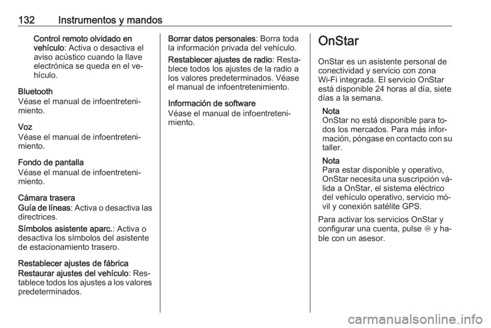 OPEL INSIGNIA 2016.5  Manual de Instrucciones (in Spanish) 132Instrumentos y mandosControl remoto olvidado en
vehículo : Activa o desactiva el
aviso acústico cuando la llave
electrónica se queda en el ve‐
hículo.
Bluetooth
Véase el manual de infoentret