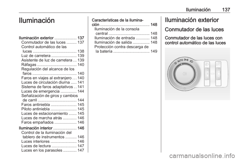 OPEL INSIGNIA 2016.5 Manual de Instrucciones (in Spanish) Iluminación137IluminaciónIluminación exterior....................137
Conmutador de las luces .........137
Control automático de las luces ....................................... 138
Luz de carrete OPEL INSIGNIA 2016.5 Manual de Instrucciones (in Spanish) Iluminación137IluminaciónIluminación exterior....................137
Conmutador de las luces .........137
Control automático de las luces ....................................... 138
Luz de carrete