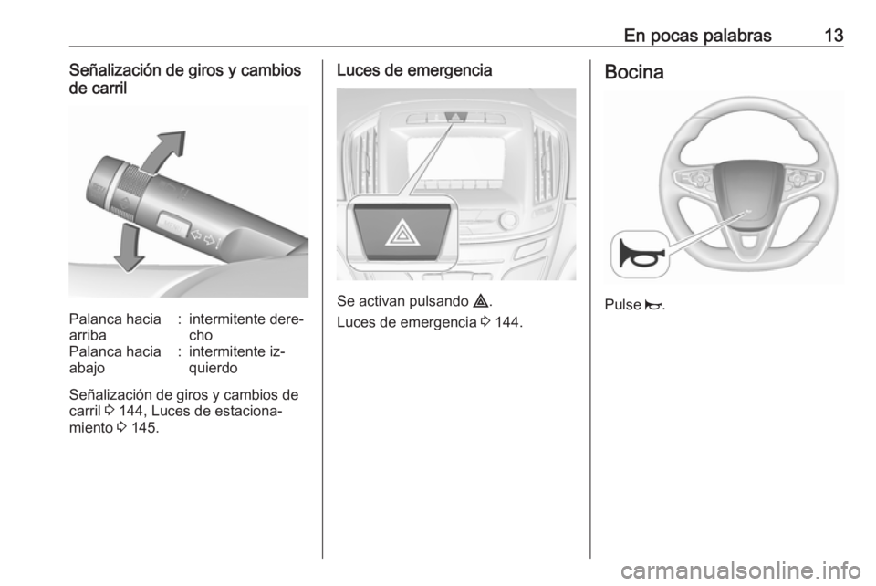 OPEL INSIGNIA 2016.5  Manual de Instrucciones (in Spanish) En pocas palabras13Señalización de giros y cambios
de carrilPalanca hacia
arriba:intermitente dere‐
choPalanca hacia
abajo:intermitente iz‐
quierdo
Señalización de giros y cambios de
carril  3