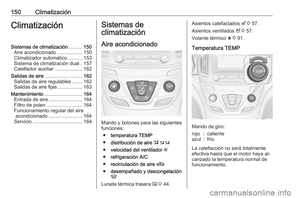 OPEL INSIGNIA 2016.5  Manual de Instrucciones (in Spanish) 150ClimatizaciónClimatizaciónSistemas de climatización.........150
Aire acondicionado ..................150
Climatizador automático ..........153
Sistema de climatización dual . 157
Calefactor au