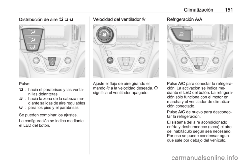 OPEL INSIGNIA 2016.5 Manual de Instrucciones (in Spanish) Climatización151Distribución de aire l M K
Pulse:
l:hacia el parabrisas y las venta‐
nillas delanterasM:hacia la zona de la cabeza me‐
diante salidas de aire regulablesK:para los pies y el para OPEL INSIGNIA 2016.5 Manual de Instrucciones (in Spanish) Climatización151Distribución de aire l M K
Pulse:
l:hacia el parabrisas y las venta‐
nillas delanterasM:hacia la zona de la cabeza me‐
diante salidas de aire regulablesK:para los pies y el para