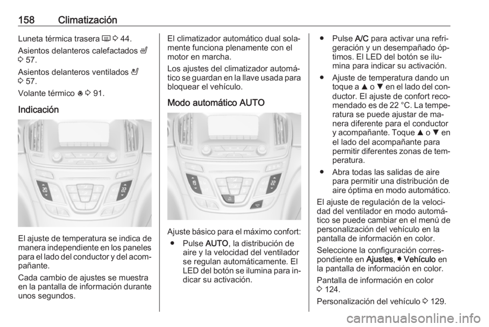 OPEL INSIGNIA 2016.5 Manual de Instrucciones (in Spanish) 158ClimatizaciónLuneta térmica trasera Ü 3 44.
Asientos delanteros calefactados ß
3 57.
Asientos delanteros ventilados A
3 57.
Volante térmico * 3 91.
Indicación
El ajuste de temperatura OPEL INSIGNIA 2016.5 Manual de Instrucciones (in Spanish) 158ClimatizaciónLuneta térmica trasera Ü 3 44.
Asientos delanteros calefactados ß
3 57.
Asientos delanteros ventilados A
3 57.
Volante térmico * 3 91.
Indicación
El ajuste de temperatura