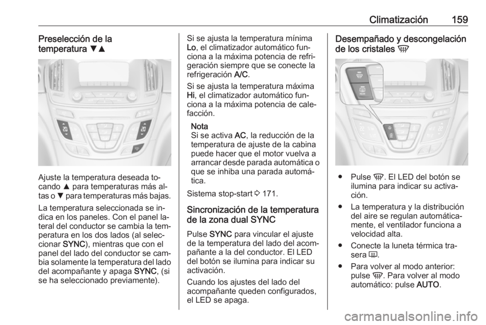 OPEL INSIGNIA 2016.5  Manual de Instrucciones (in Spanish) Climatización159Preselección de la
temperatura  SR
Ajuste la temperatura deseada to‐
cando  R para temperaturas más al‐
tas o  S para temperaturas más bajas.
La temperatura seleccionada se in