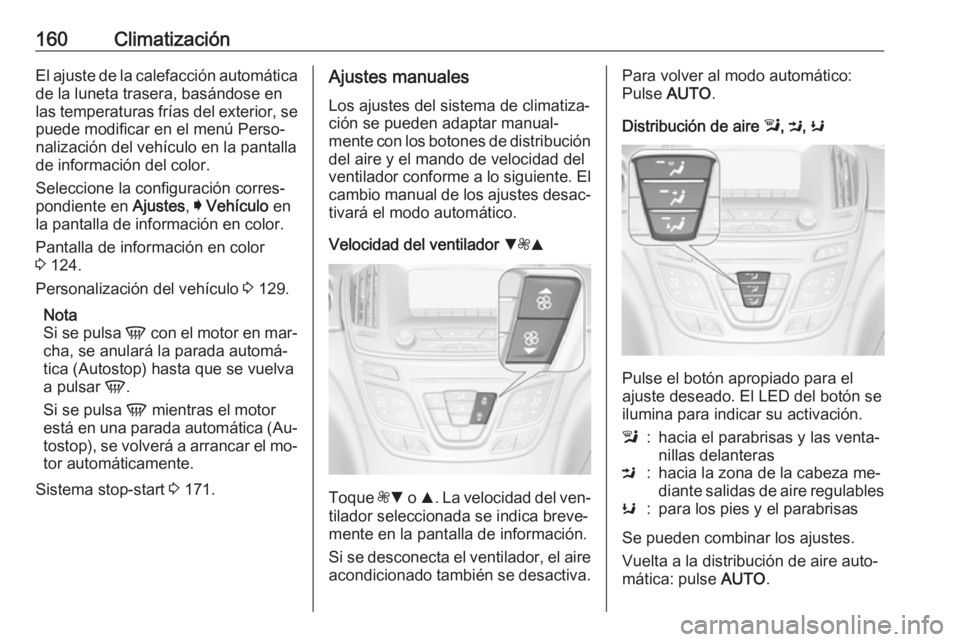 OPEL INSIGNIA 2016.5  Manual de Instrucciones (in Spanish) 160ClimatizaciónEl ajuste de la calefacción automática
de la luneta trasera, basándose en
las temperaturas frías del exterior, se puede modificar en el menú Perso‐
nalización del vehículo en