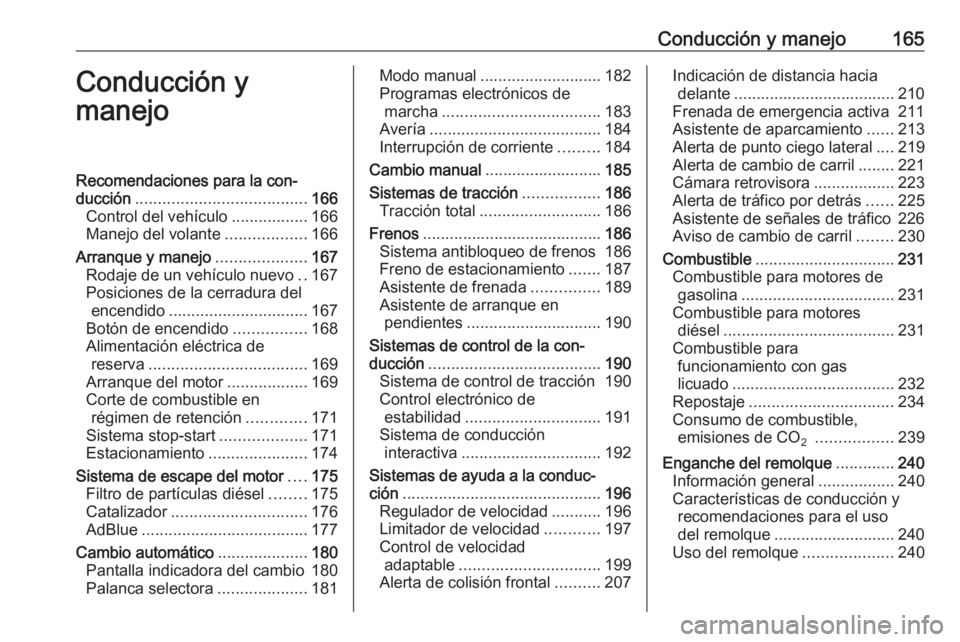 OPEL INSIGNIA 2016.5  Manual de Instrucciones (in Spanish) Conducción y manejo165Conducción y
manejoRecomendaciones para la con‐
ducción ...................................... 166
Control del vehículo .................166
Manejo del volante ............