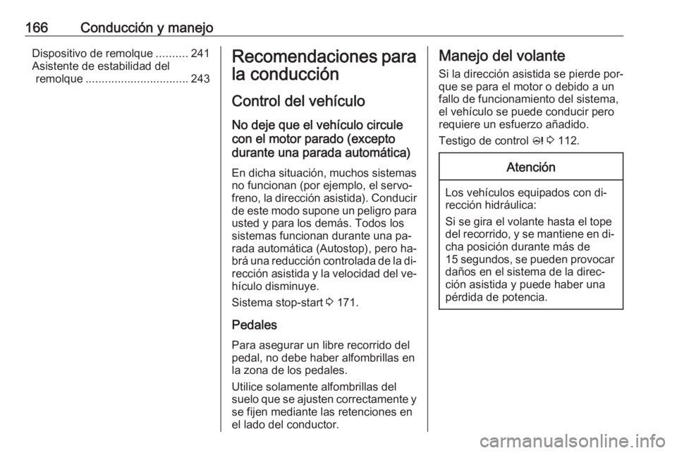 OPEL INSIGNIA 2016.5  Manual de Instrucciones (in Spanish) 166Conducción y manejoDispositivo de remolque..........241
Asistente de estabilidad del remolque ................................ 243Recomendaciones para
la conducción
Control del vehículo No deje 