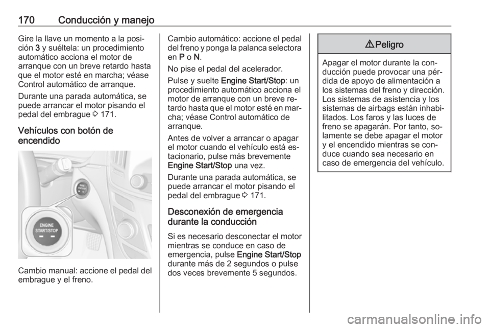 OPEL INSIGNIA 2016.5  Manual de Instrucciones (in Spanish) 170Conducción y manejoGire la llave un momento a la posi‐ción  3 y suéltela: un procedimiento
automático acciona el motor de
arranque con un breve retardo hasta
que el motor esté en marcha; vé