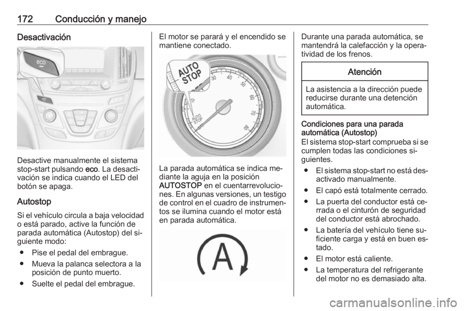 OPEL INSIGNIA 2016.5 Manual de Instrucciones (in Spanish) 172Conducción y manejoDesactivación
Desactive manualmente el sistema
stop-start pulsando eco. La desacti‐
vación se indica cuando el LED del
botón se apaga.
Autostop Si el vehículo circula a b OPEL INSIGNIA 2016.5 Manual de Instrucciones (in Spanish) 172Conducción y manejoDesactivación
Desactive manualmente el sistema
stop-start pulsando eco. La desacti‐
vación se indica cuando el LED del
botón se apaga.
Autostop Si el vehículo circula a b