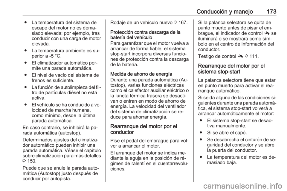 OPEL INSIGNIA 2016.5  Manual de Instrucciones (in Spanish) Conducción y manejo173● La temperatura del sistema deescape del motor no es dema‐
siado elevada; por ejemplo, tras
conducir con una carga de motor elevada.
● La temperatura ambiente es su‐ pe