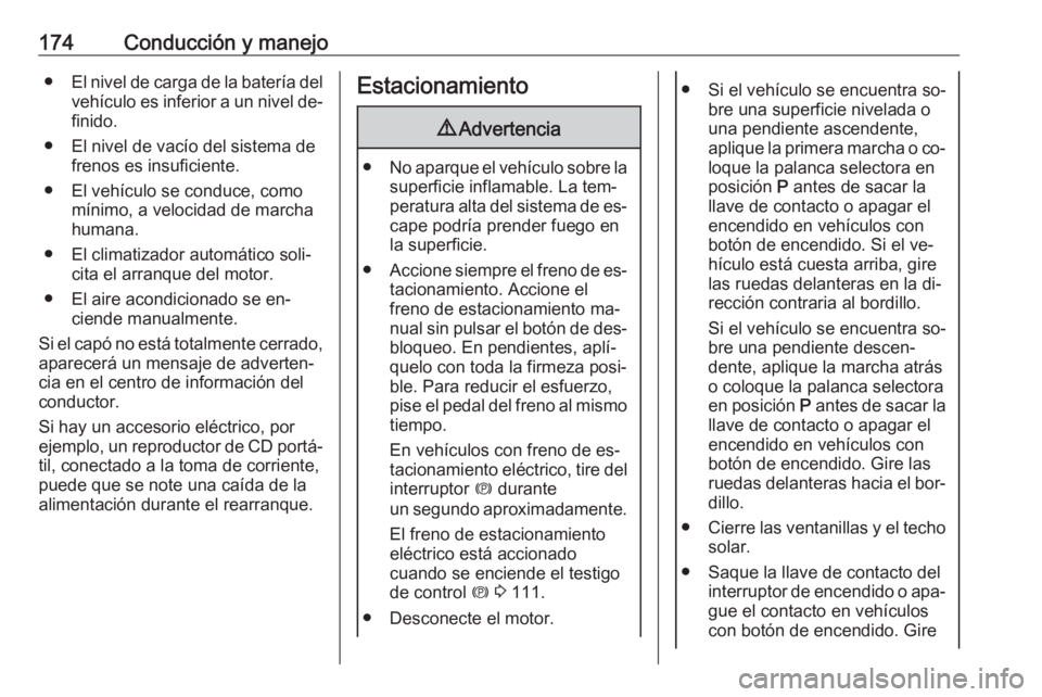 OPEL INSIGNIA 2016.5 Manual de Instrucciones (in Spanish) 174Conducción y manejo●El nivel de carga de la batería del
vehículo es inferior a un nivel de‐
finido.
● El nivel de vacío del sistema de frenos es insuficiente.
● El vehículo se conduce, OPEL INSIGNIA 2016.5 Manual de Instrucciones (in Spanish) 174Conducción y manejo●El nivel de carga de la batería del
vehículo es inferior a un nivel de‐
finido.
● El nivel de vacío del sistema de frenos es insuficiente.
● El vehículo se conduce,