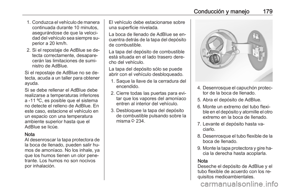 OPEL INSIGNIA 2016.5  Manual de Instrucciones (in Spanish) Conducción y manejo1791.Conduzca el vehículo de manera
continuada durante 10 minutos,
asegurándose de que la veloci‐
dad del vehículo sea siempre su‐ perior a 20 km/h.
2. Si el repostaje de Ad