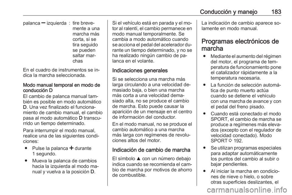 OPEL INSIGNIA 2016.5  Manual de Instrucciones (in Spanish) Conducción y manejo183palanca ] izquierda:tire breve‐
mente a una
marcha más
corta, si se
tira seguido
se pueden
saltar mar‐
chas
En el cuadro de instrumentos se in‐
dica la marcha seleccionad