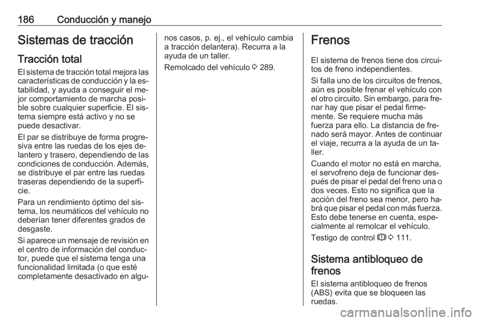 OPEL INSIGNIA 2016.5  Manual de Instrucciones (in Spanish) 186Conducción y manejoSistemas de tracciónTracción total
El sistema de tracción total mejora las
características de conducción y la es‐ tabilidad, y ayuda a conseguir el me‐
jor comportamien