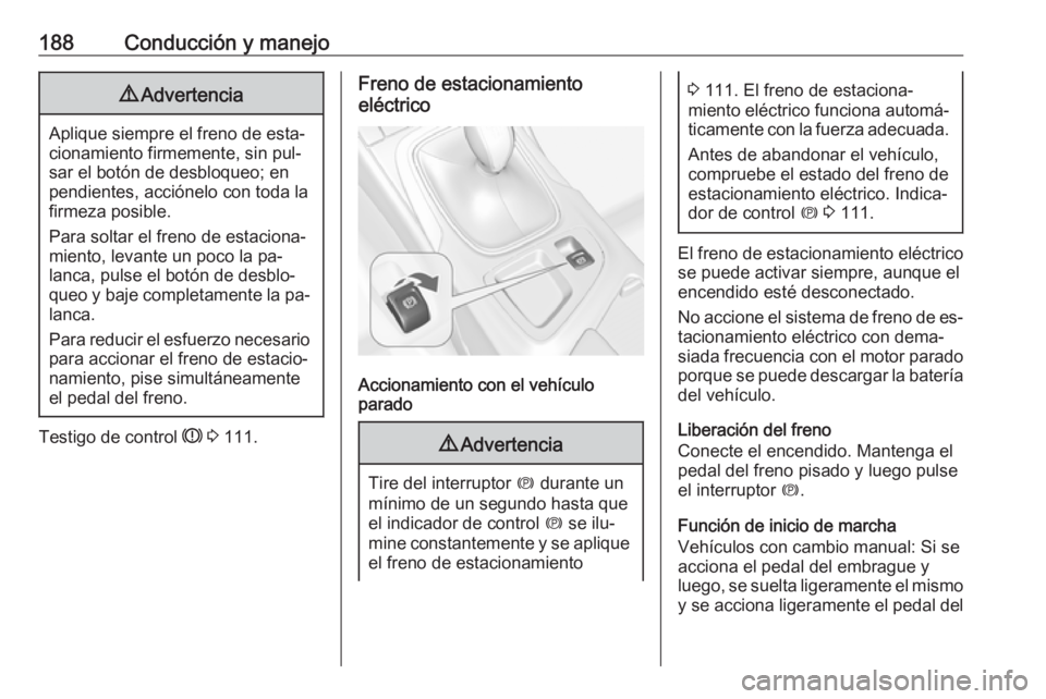 OPEL INSIGNIA 2016.5 Manual de Instrucciones (in Spanish) 188Conducción y manejo9Advertencia
Aplique siempre el freno de esta‐
cionamiento firmemente, sin pul‐
sar el botón de desbloqueo; en
pendientes, acciónelo con toda la
firmeza posible.
Para solt OPEL INSIGNIA 2016.5 Manual de Instrucciones (in Spanish) 188Conducción y manejo9Advertencia
Aplique siempre el freno de esta‐
cionamiento firmemente, sin pul‐
sar el botón de desbloqueo; en
pendientes, acciónelo con toda la
firmeza posible.
Para solt