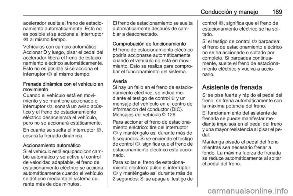 OPEL INSIGNIA 2016.5 Manual de Instrucciones (in Spanish) Conducción y manejo189acelerador suelta el freno de estacio‐
namiento automáticamente. Esto no
es posible si se acciona el interruptor
m al mismo tiempo.
Vehículos con cambio automático:
Accion OPEL INSIGNIA 2016.5 Manual de Instrucciones (in Spanish) Conducción y manejo189acelerador suelta el freno de estacio‐
namiento automáticamente. Esto no
es posible si se acciona el interruptor
m al mismo tiempo.
Vehículos con cambio automático:
Accion