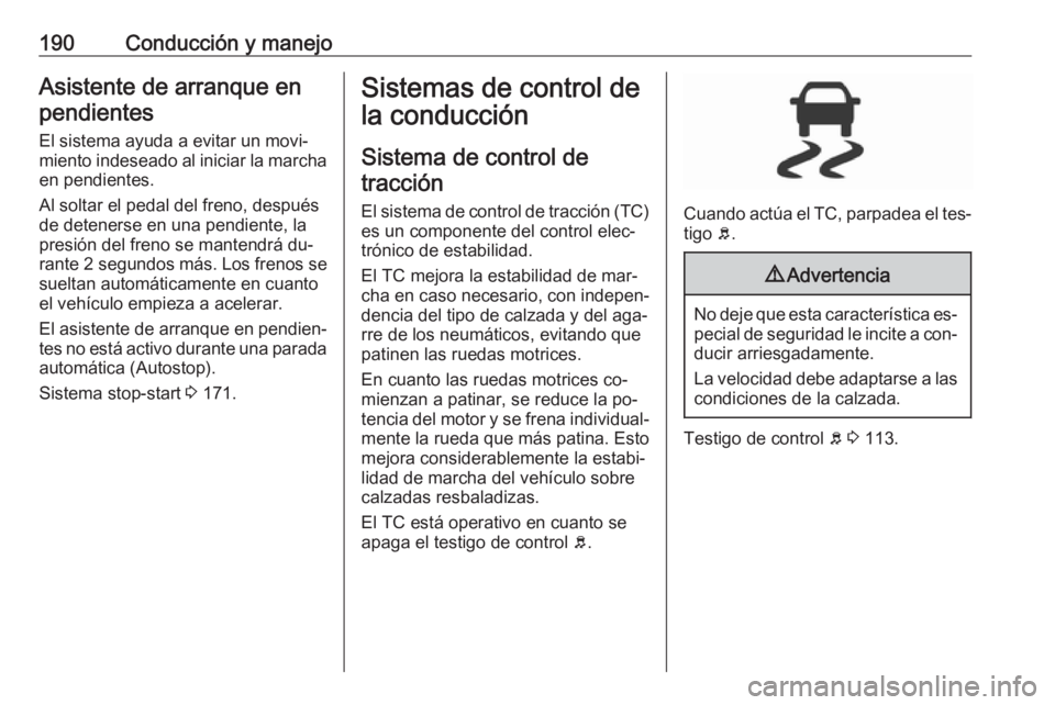 OPEL INSIGNIA 2016.5 Manual de Instrucciones (in Spanish) 190Conducción y manejoAsistente de arranque enpendientes
El sistema ayuda a evitar un movi‐
miento indeseado al iniciar la marcha en pendientes.
Al soltar el pedal del freno, después
de detenerse OPEL INSIGNIA 2016.5 Manual de Instrucciones (in Spanish) 190Conducción y manejoAsistente de arranque enpendientes
El sistema ayuda a evitar un movi‐
miento indeseado al iniciar la marcha en pendientes.
Al soltar el pedal del freno, después
de detenerse