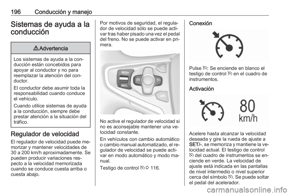 OPEL INSIGNIA 2016.5 Manual de Instrucciones (in Spanish) 196Conducción y manejoSistemas de ayuda a laconducción9 Advertencia
Los sistemas de ayuda a la con‐
ducción están concebidos para
apoyar al conductor y no para
reemplazar la atención del con‐ OPEL INSIGNIA 2016.5 Manual de Instrucciones (in Spanish) 196Conducción y manejoSistemas de ayuda a laconducción9 Advertencia
Los sistemas de ayuda a la con‐
ducción están concebidos para
apoyar al conductor y no para
reemplazar la atención del con‐