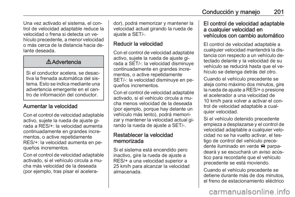 OPEL INSIGNIA 2016.5 Manual de Instrucciones (in Spanish) Conducción y manejo201Una vez activado el sistema, el con‐
trol de velocidad adaptable reduce la velocidad o frena si detecta un ve‐hículo precedente, a menor velocidad
o más cerca de la distan OPEL INSIGNIA 2016.5 Manual de Instrucciones (in Spanish) Conducción y manejo201Una vez activado el sistema, el con‐
trol de velocidad adaptable reduce la velocidad o frena si detecta un ve‐hículo precedente, a menor velocidad
o más cerca de la distan