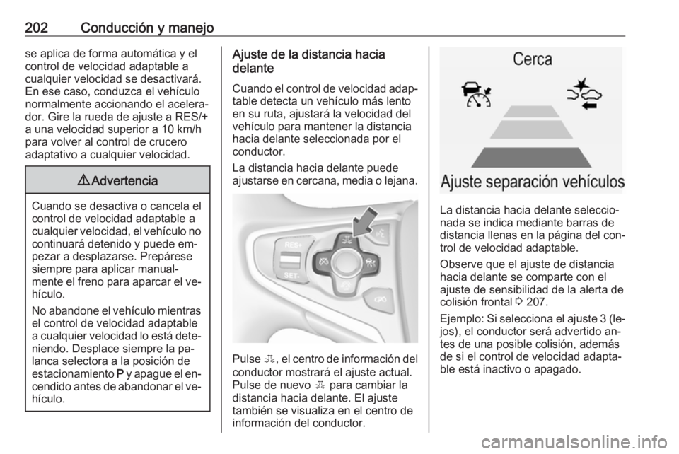 OPEL INSIGNIA 2016.5 Manual de Instrucciones (in Spanish) 202Conducción y manejose aplica de forma automática y elcontrol de velocidad adaptable a
cualquier velocidad se desactivará.
En ese caso, conduzca el vehículo
normalmente accionando el acelera‐
OPEL INSIGNIA 2016.5 Manual de Instrucciones (in Spanish) 202Conducción y manejose aplica de forma automática y elcontrol de velocidad adaptable a
cualquier velocidad se desactivará.
En ese caso, conduzca el vehículo
normalmente accionando el acelera‐