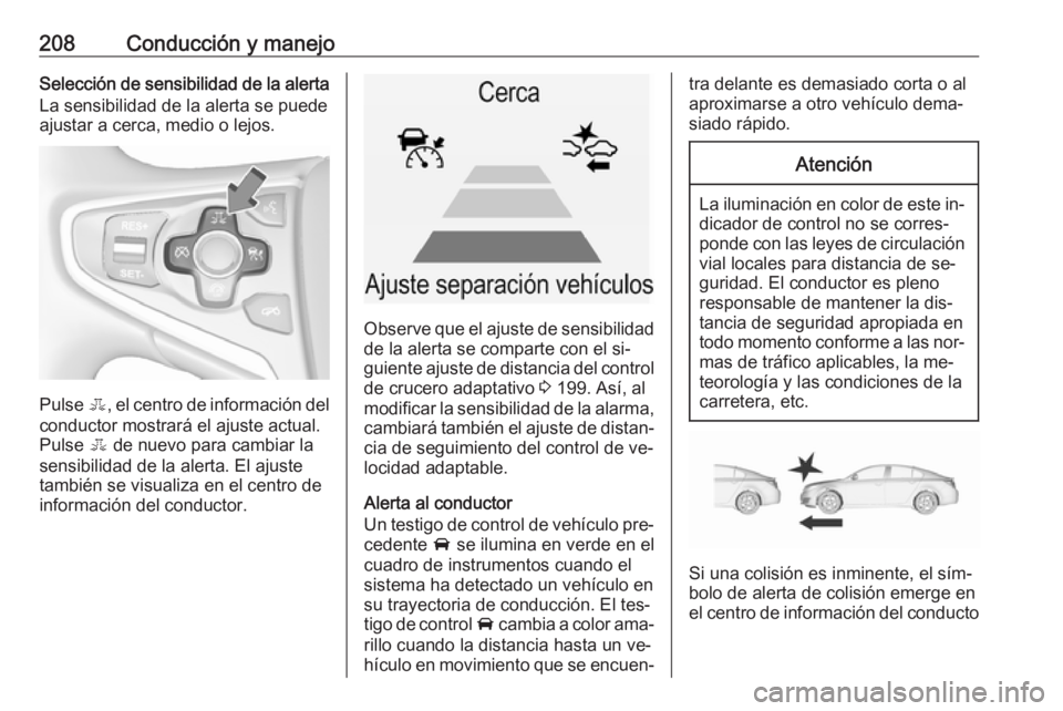 OPEL INSIGNIA 2016.5 Manual de Instrucciones (in Spanish) 208Conducción y manejoSelección de sensibilidad de la alerta
La sensibilidad de la alerta se puede
ajustar a cerca, medio o lejos.
Pulse E, el centro de información del
conductor mostrará el ajus OPEL INSIGNIA 2016.5 Manual de Instrucciones (in Spanish) 208Conducción y manejoSelección de sensibilidad de la alerta
La sensibilidad de la alerta se puede
ajustar a cerca, medio o lejos.
Pulse E, el centro de información del
conductor mostrará el ajus