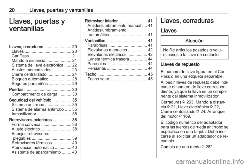 OPEL INSIGNIA 2016.5  Manual de Instrucciones (in Spanish) 20Llaves, puertas y ventanillasLlaves, puertas y
ventanillasLlaves, cerraduras .......................20
Llaves ........................................ 20
Car Pass ...................................