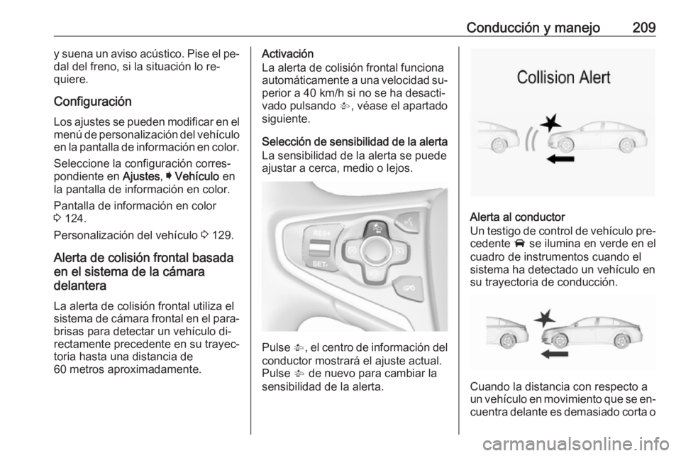 OPEL INSIGNIA 2016.5 Manual de Instrucciones (in Spanish) Conducción y manejo209y suena un aviso acústico. Pise el pe‐
dal del freno, si la situación lo re‐
quiere.
Configuración
Los ajustes se pueden modificar en el
menú de personalización del veh OPEL INSIGNIA 2016.5 Manual de Instrucciones (in Spanish) Conducción y manejo209y suena un aviso acústico. Pise el pe‐
dal del freno, si la situación lo re‐
quiere.
Configuración
Los ajustes se pueden modificar en el
menú de personalización del veh