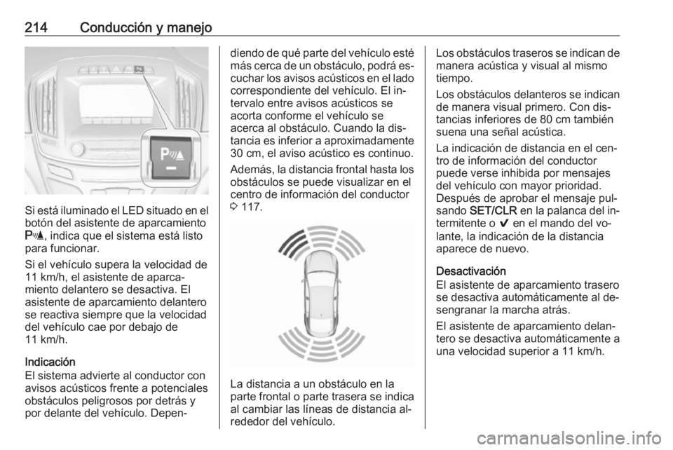 OPEL INSIGNIA 2016.5 Manual de Instrucciones (in Spanish) 214Conducción y manejo
Si está iluminado el LED situado en el
botón del asistente de aparcamiento
r , indica que el sistema está listo
para funcionar.
Si el vehículo supera la velocidad de 11 km/ OPEL INSIGNIA 2016.5 Manual de Instrucciones (in Spanish) 214Conducción y manejo
Si está iluminado el LED situado en el
botón del asistente de aparcamiento
r , indica que el sistema está listo
para funcionar.
Si el vehículo supera la velocidad de 11 km/