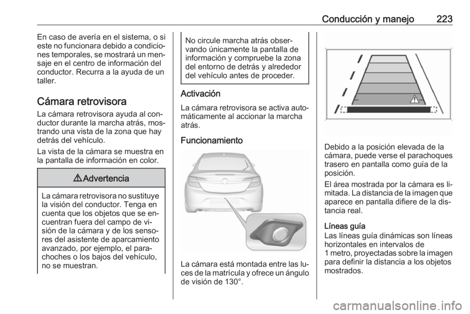 OPEL INSIGNIA 2016.5 Manual de Instrucciones (in Spanish) Conducción y manejo223En caso de avería en el sistema, o si
este no funcionara debido a condicio‐
nes temporales, se mostrará un men‐
saje en el centro de información del
conductor. Recurra a OPEL INSIGNIA 2016.5 Manual de Instrucciones (in Spanish) Conducción y manejo223En caso de avería en el sistema, o si
este no funcionara debido a condicio‐
nes temporales, se mostrará un men‐
saje en el centro de información del
conductor. Recurra a