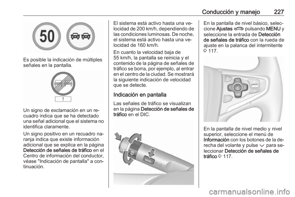 OPEL INSIGNIA 2016.5 Manual de Instrucciones (in Spanish) Conducción y manejo227
Es posible la indicación de múltiples
señales en la pantalla.
Un signo de exclamación en un re‐
cuadro indica que se ha detectado
una señal adicional que el sistema no i OPEL INSIGNIA 2016.5 Manual de Instrucciones (in Spanish) Conducción y manejo227
Es posible la indicación de múltiples
señales en la pantalla.
Un signo de exclamación en un re‐
cuadro indica que se ha detectado
una señal adicional que el sistema no i