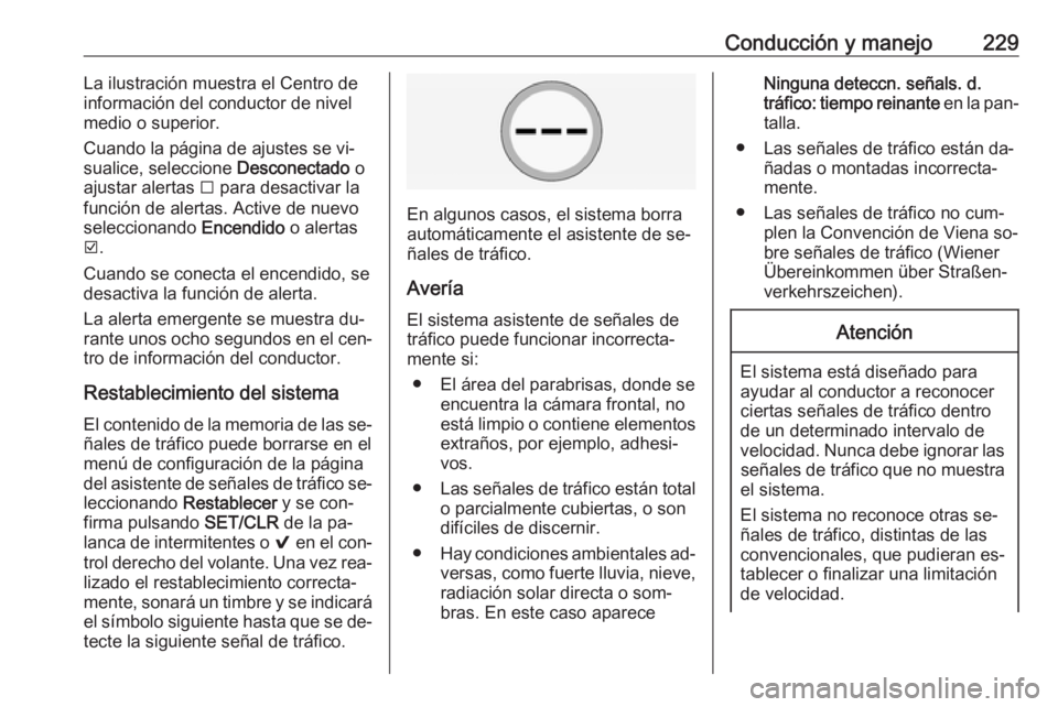OPEL INSIGNIA 2016.5 Manual de Instrucciones (in Spanish) Conducción y manejo229La ilustración muestra el Centro de
información del conductor de nivel medio o superior.
Cuando la página de ajustes se vi‐
sualice, seleccione Desconectado o
ajustar aler OPEL INSIGNIA 2016.5 Manual de Instrucciones (in Spanish) Conducción y manejo229La ilustración muestra el Centro de
información del conductor de nivel medio o superior.
Cuando la página de ajustes se vi‐
sualice, seleccione Desconectado o
ajustar aler