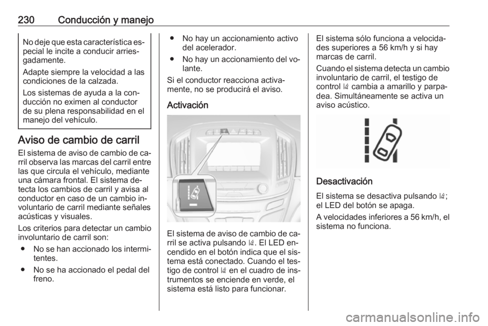 OPEL INSIGNIA 2016.5 Manual de Instrucciones (in Spanish) 230Conducción y manejoNo deje que esta característica es‐
pecial le incite a conducir arries‐
gadamente.
Adapte siempre la velocidad a las
condiciones de la calzada.
Los sistemas de ayuda a la c OPEL INSIGNIA 2016.5 Manual de Instrucciones (in Spanish) 230Conducción y manejoNo deje que esta característica es‐
pecial le incite a conducir arries‐
gadamente.
Adapte siempre la velocidad a las
condiciones de la calzada.
Los sistemas de ayuda a la c