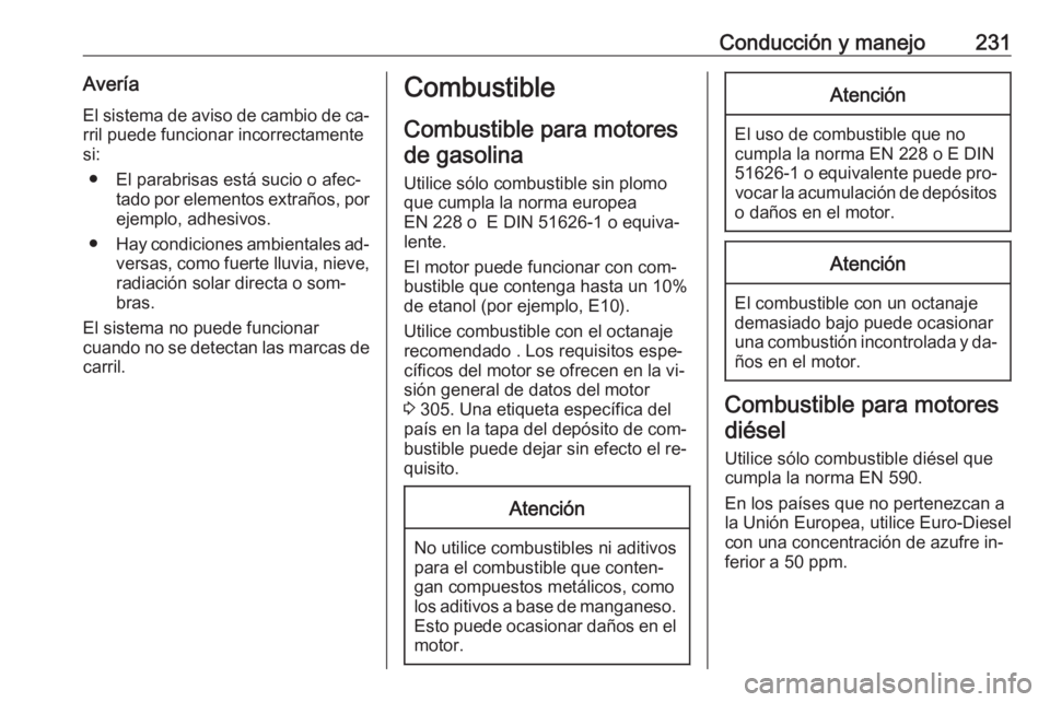 OPEL INSIGNIA 2016.5 Manual de Instrucciones (in Spanish) Conducción y manejo231AveríaEl sistema de aviso de cambio de ca‐ rril puede funcionar incorrectamente
si:
● El parabrisas está sucio o afec‐ tado por elementos extraños, por
ejemplo, adhesiv OPEL INSIGNIA 2016.5 Manual de Instrucciones (in Spanish) Conducción y manejo231AveríaEl sistema de aviso de cambio de ca‐ rril puede funcionar incorrectamente
si:
● El parabrisas está sucio o afec‐ tado por elementos extraños, por
ejemplo, adhesiv