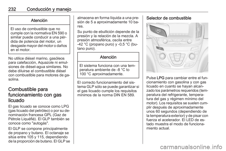 OPEL INSIGNIA 2016.5 Manual de Instrucciones (in Spanish) 232Conducción y manejoAtención
El uso de combustible que no
cumple con la normativa EN 590 o similar puede conducir a una pér‐
dida de potencia del motor, un
desgaste mayor del motor o daños
en OPEL INSIGNIA 2016.5 Manual de Instrucciones (in Spanish) 232Conducción y manejoAtención
El uso de combustible que no
cumple con la normativa EN 590 o similar puede conducir a una pér‐
dida de potencia del motor, un
desgaste mayor del motor o daños
en