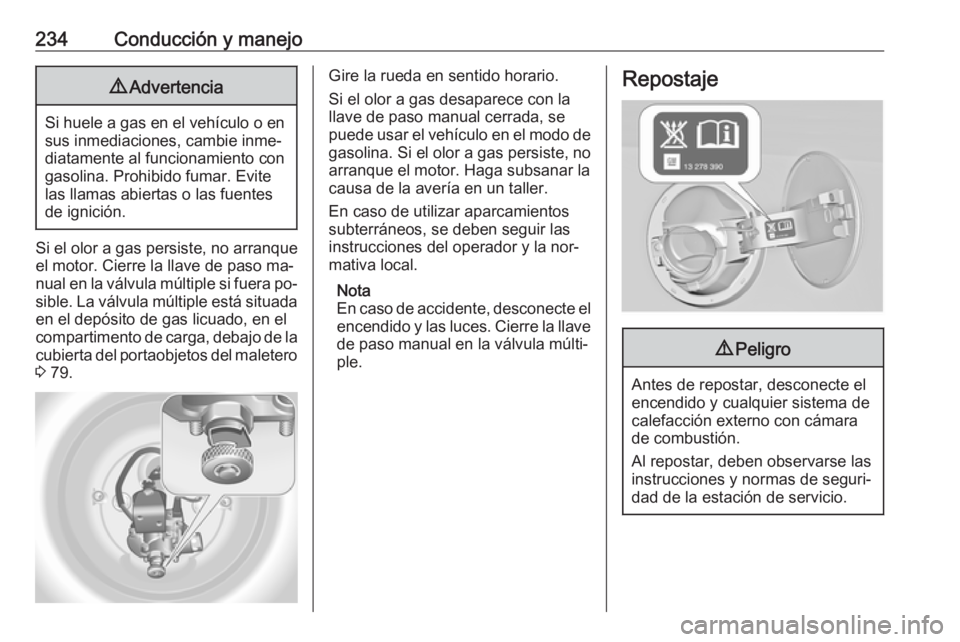 OPEL INSIGNIA 2016.5 Manual de Instrucciones (in Spanish) 234Conducción y manejo9Advertencia
Si huele a gas en el vehículo o en
sus inmediaciones, cambie inme‐
diatamente al funcionamiento con
gasolina. Prohibido fumar. Evite las llamas abiertas o las fu OPEL INSIGNIA 2016.5 Manual de Instrucciones (in Spanish) 234Conducción y manejo9Advertencia
Si huele a gas en el vehículo o en
sus inmediaciones, cambie inme‐
diatamente al funcionamiento con
gasolina. Prohibido fumar. Evite las llamas abiertas o las fu