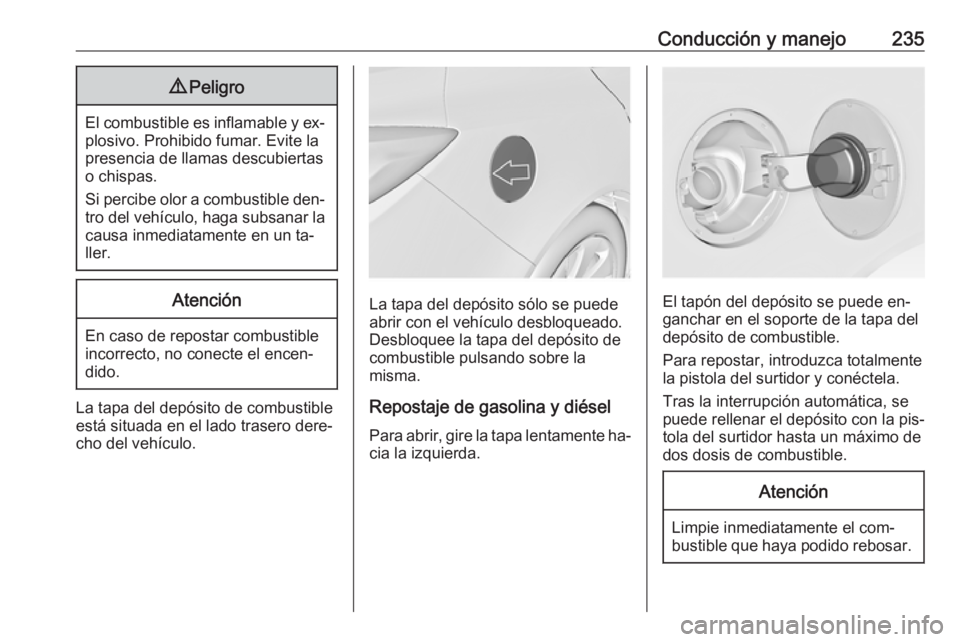 OPEL INSIGNIA 2016.5 Manual de Instrucciones (in Spanish) Conducción y manejo2359Peligro
El combustible es inflamable y ex‐
plosivo. Prohibido fumar. Evite la
presencia de llamas descubiertas
o chispas.
Si percibe olor a combustible den‐
tro del vehícu OPEL INSIGNIA 2016.5 Manual de Instrucciones (in Spanish) Conducción y manejo2359Peligro
El combustible es inflamable y ex‐
plosivo. Prohibido fumar. Evite la
presencia de llamas descubiertas
o chispas.
Si percibe olor a combustible den‐
tro del vehícu