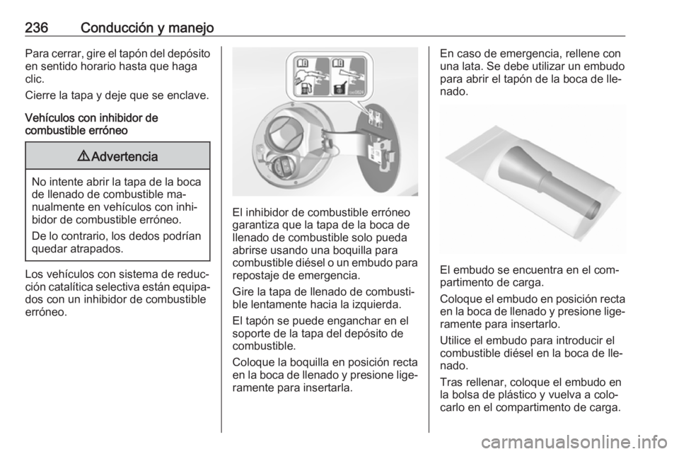 OPEL INSIGNIA 2016.5 Manual de Instrucciones (in Spanish) 236Conducción y manejoPara cerrar, gire el tapón del depósito
en sentido horario hasta que haga
clic.
Cierre la tapa y deje que se enclave.
Vehículos con inhibidor de
combustible erróneo9 Adverte OPEL INSIGNIA 2016.5 Manual de Instrucciones (in Spanish) 236Conducción y manejoPara cerrar, gire el tapón del depósito
en sentido horario hasta que haga
clic.
Cierre la tapa y deje que se enclave.
Vehículos con inhibidor de
combustible erróneo9 Adverte