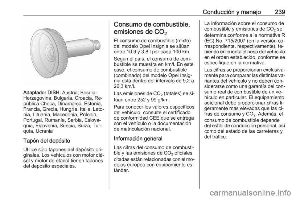 OPEL INSIGNIA 2016.5 Manual de Instrucciones (in Spanish) Conducción y manejo239
Adaptador DISH: Austria, Bosnia-
Herzegovina, Bulgaria, Croacia, Re‐
pública Checa, Dinamarca, Estonia,
Francia, Grecia, Hungría, Italia, Leto‐ nia, Lituania, Macedonia, OPEL INSIGNIA 2016.5 Manual de Instrucciones (in Spanish) Conducción y manejo239
Adaptador DISH: Austria, Bosnia-
Herzegovina, Bulgaria, Croacia, Re‐
pública Checa, Dinamarca, Estonia,
Francia, Grecia, Hungría, Italia, Leto‐ nia, Lituania, Macedonia,