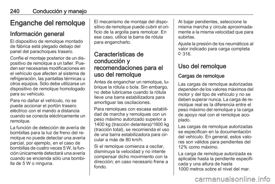 OPEL INSIGNIA 2016.5 Manual de Instrucciones (in Spanish) 240Conducción y manejoEnganche del remolqueInformación general
El dispositivo de remolque montado
de fábrica está plegado debajo del
panel del parachoques trasero.
Confíe el montaje posterior de OPEL INSIGNIA 2016.5 Manual de Instrucciones (in Spanish) 240Conducción y manejoEnganche del remolqueInformación general
El dispositivo de remolque montado
de fábrica está plegado debajo del
panel del parachoques trasero.
Confíe el montaje posterior de