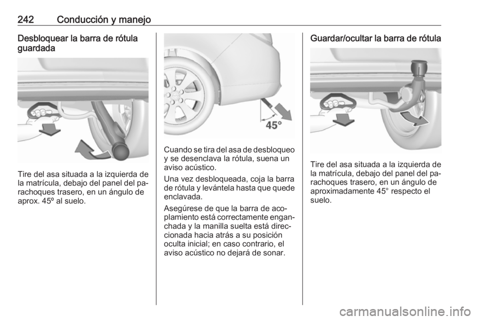 OPEL INSIGNIA 2016.5 Manual de Instrucciones (in Spanish) 242Conducción y manejoDesbloquear la barra de rótulaguardada
Tire del asa situada a la izquierda de
la matrícula, debajo del panel del pa‐
rachoques trasero, en un ángulo de
aprox. 45º al suelo OPEL INSIGNIA 2016.5 Manual de Instrucciones (in Spanish) 242Conducción y manejoDesbloquear la barra de rótulaguardada
Tire del asa situada a la izquierda de
la matrícula, debajo del panel del pa‐
rachoques trasero, en un ángulo de
aprox. 45º al suelo
