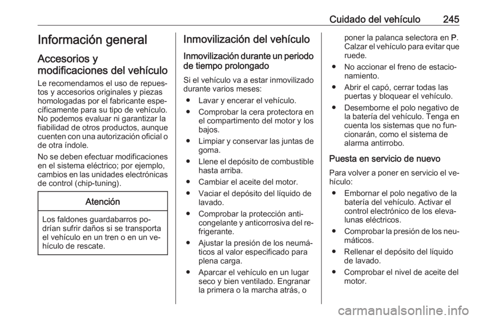 OPEL INSIGNIA 2016.5 Manual de Instrucciones (in Spanish) Cuidado del vehículo245Información general
Accesorios y
modificaciones del vehículo
Le recomendamos el uso de repues‐ tos y accesorios originales y piezas
homologadas por el fabricante espe‐
c OPEL INSIGNIA 2016.5 Manual de Instrucciones (in Spanish) Cuidado del vehículo245Información general
Accesorios y
modificaciones del vehículo
Le recomendamos el uso de repues‐ tos y accesorios originales y piezas
homologadas por el fabricante espe‐
c