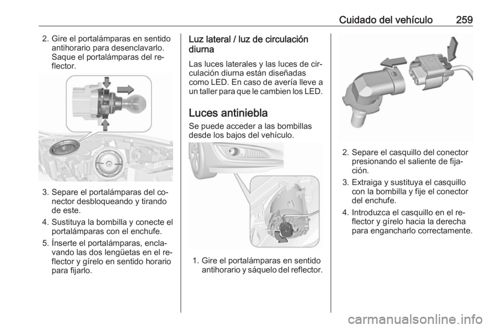 OPEL INSIGNIA 2016.5 Manual de Instrucciones (in Spanish) Cuidado del vehículo2592. Gire el portalámparas en sentidoantihorario para desenclavarlo.
Saque el portalámparas del re‐
flector.
3. Separe el portalámparas del co‐ nector desbloqueando y tira OPEL INSIGNIA 2016.5 Manual de Instrucciones (in Spanish) Cuidado del vehículo2592. Gire el portalámparas en sentidoantihorario para desenclavarlo.
Saque el portalámparas del re‐
flector.
3. Separe el portalámparas del co‐ nector desbloqueando y tira