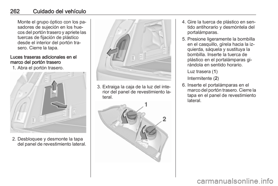 OPEL INSIGNIA 2016.5 Manual de Instrucciones (in Spanish) 262Cuidado del vehículoMonte el grupo óptico con los pa‐
sadores de sujeción en los hue‐
cos del portón trasero y apriete las
tuercas de fijación de plástico
desde el interior del portón tr OPEL INSIGNIA 2016.5 Manual de Instrucciones (in Spanish) 262Cuidado del vehículoMonte el grupo óptico con los pa‐
sadores de sujeción en los hue‐
cos del portón trasero y apriete las
tuercas de fijación de plástico
desde el interior del portón tr