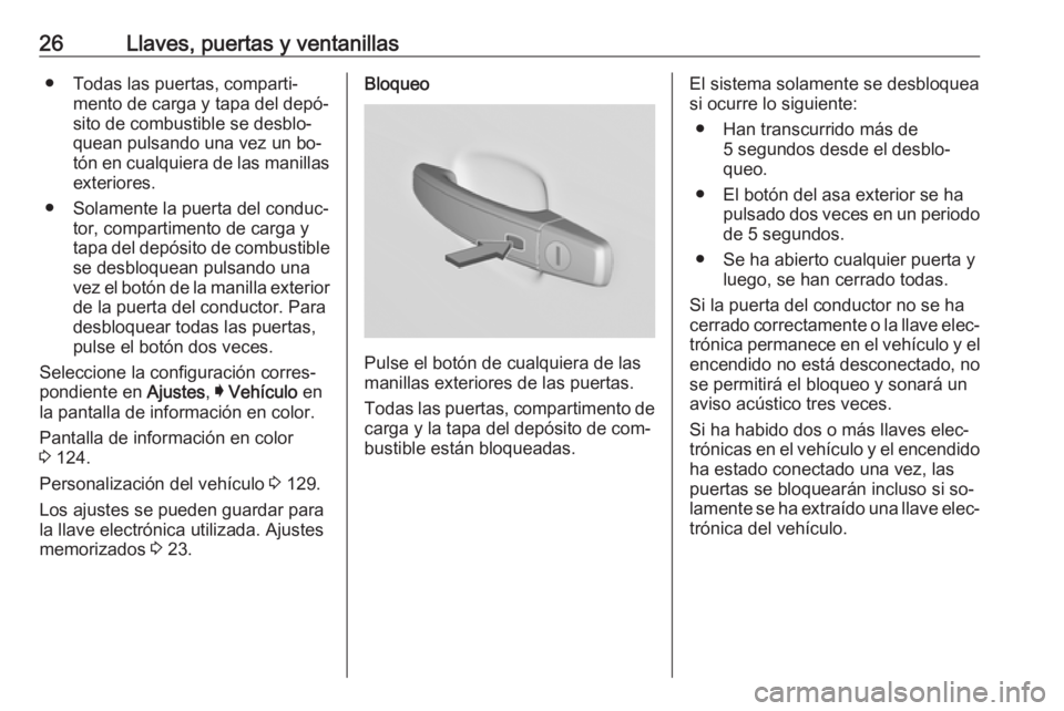 OPEL INSIGNIA 2016.5  Manual de Instrucciones (in Spanish) 26Llaves, puertas y ventanillas● Todas las puertas, comparti‐mento de carga y tapa del depó‐
sito de combustible se desblo‐
quean pulsando una vez un bo‐
tón en cualquiera de las manillas 