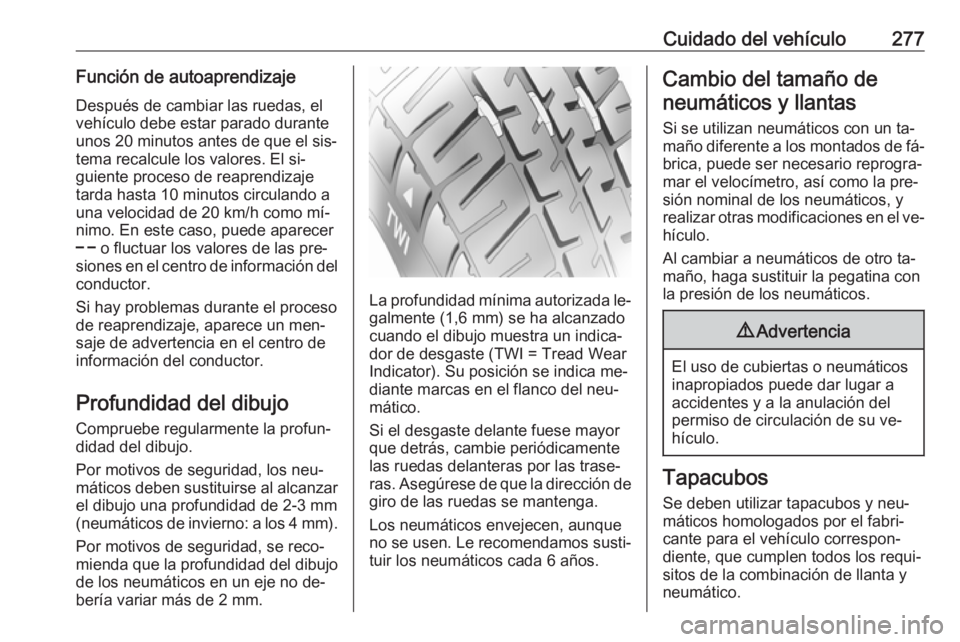 OPEL INSIGNIA 2016.5 Manual de Instrucciones (in Spanish) Cuidado del vehículo277Función de autoaprendizajeDespués de cambiar las ruedas, el
vehículo debe estar parado durante
unos 20 minutos antes de que el sis‐
tema recalcule los valores. El si‐ gu OPEL INSIGNIA 2016.5 Manual de Instrucciones (in Spanish) Cuidado del vehículo277Función de autoaprendizajeDespués de cambiar las ruedas, el
vehículo debe estar parado durante
unos 20 minutos antes de que el sis‐
tema recalcule los valores. El si‐ gu