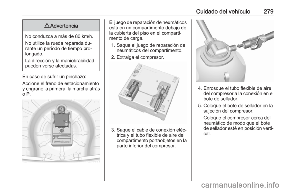 OPEL INSIGNIA 2016.5 Manual de Instrucciones (in Spanish) Cuidado del vehículo2799Advertencia
No conduzca a más de 80 km/h.
No utilice la rueda reparada du‐
rante un período de tiempo pro‐
longado.
La dirección y la maniobrabilidad
pueden verse afect OPEL INSIGNIA 2016.5 Manual de Instrucciones (in Spanish) Cuidado del vehículo2799Advertencia
No conduzca a más de 80 km/h.
No utilice la rueda reparada du‐
rante un período de tiempo pro‐
longado.
La dirección y la maniobrabilidad
pueden verse afect