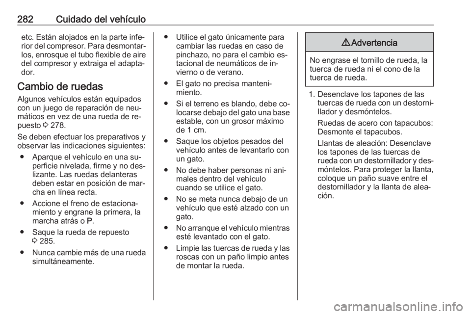 OPEL INSIGNIA 2016.5 Manual de Instrucciones (in Spanish) 282Cuidado del vehículoetc. Están alojados en la parte infe‐
rior del compresor. Para desmontar‐
los, enrosque el tubo flexible de aire del compresor y extraiga el adapta‐dor.
Cambio de ruedas OPEL INSIGNIA 2016.5 Manual de Instrucciones (in Spanish) 282Cuidado del vehículoetc. Están alojados en la parte infe‐
rior del compresor. Para desmontar‐
los, enrosque el tubo flexible de aire del compresor y extraiga el adapta‐dor.
Cambio de ruedas