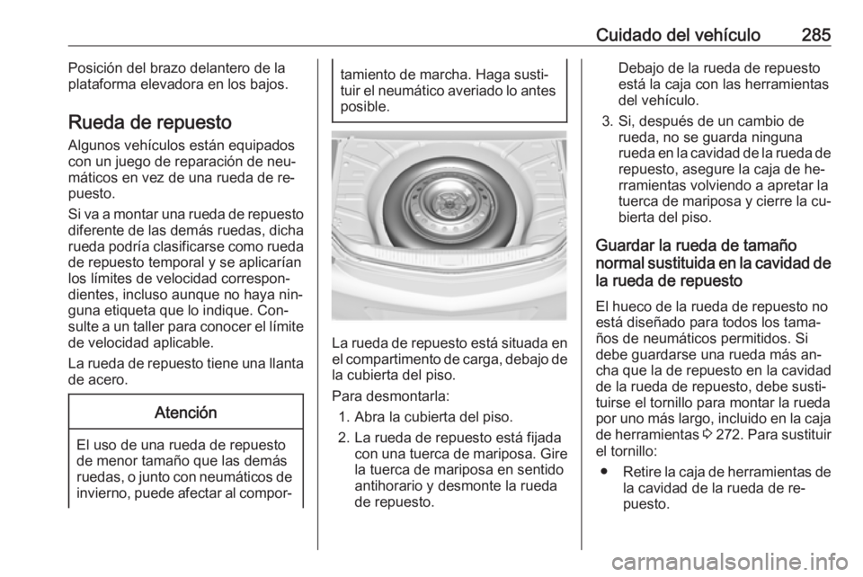 OPEL INSIGNIA 2016.5 Manual de Instrucciones (in Spanish) Cuidado del vehículo285Posición del brazo delantero de la
plataforma elevadora en los bajos.
Rueda de repuesto
Algunos vehículos están equipados
con un juego de reparación de neu‐
máticos en v OPEL INSIGNIA 2016.5 Manual de Instrucciones (in Spanish) Cuidado del vehículo285Posición del brazo delantero de la
plataforma elevadora en los bajos.
Rueda de repuesto
Algunos vehículos están equipados
con un juego de reparación de neu‐
máticos en v