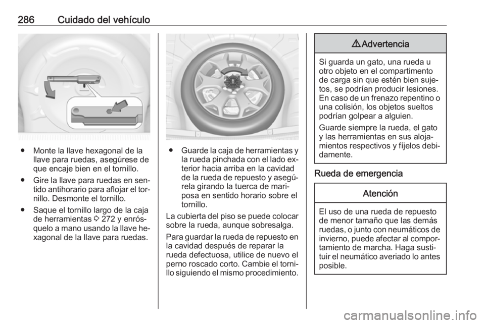 OPEL INSIGNIA 2016.5 Manual de Instrucciones (in Spanish) 286Cuidado del vehículo
● Monte la llave hexagonal de lallave para ruedas, asegúrese de
que encaje bien en el tornillo.
● Gire la llave para ruedas en sen‐
tido antihorario para aflojar el tor OPEL INSIGNIA 2016.5 Manual de Instrucciones (in Spanish) 286Cuidado del vehículo
● Monte la llave hexagonal de lallave para ruedas, asegúrese de
que encaje bien en el tornillo.
● Gire la llave para ruedas en sen‐
tido antihorario para aflojar el tor